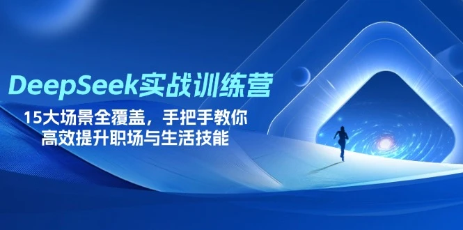 【精】DeepSeek实战训练营，15大场景全覆盖，手把手教你高效提升职场与生活技能创业吧,副业网,副业项目,网创项目,创业项目,赚钱平台,免费项目分享,手机搬砖,无货源电商,抖音工具箱,搬砖项目,网络赚钱,AI短剧,AI动漫制作创业吧